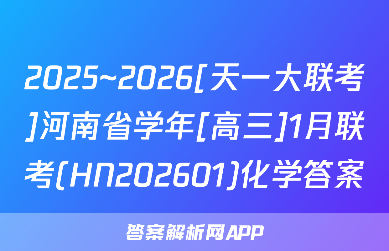 2025~2026[天一大联考]河南省学年[高三]1月联考(HN202601)化学答案
