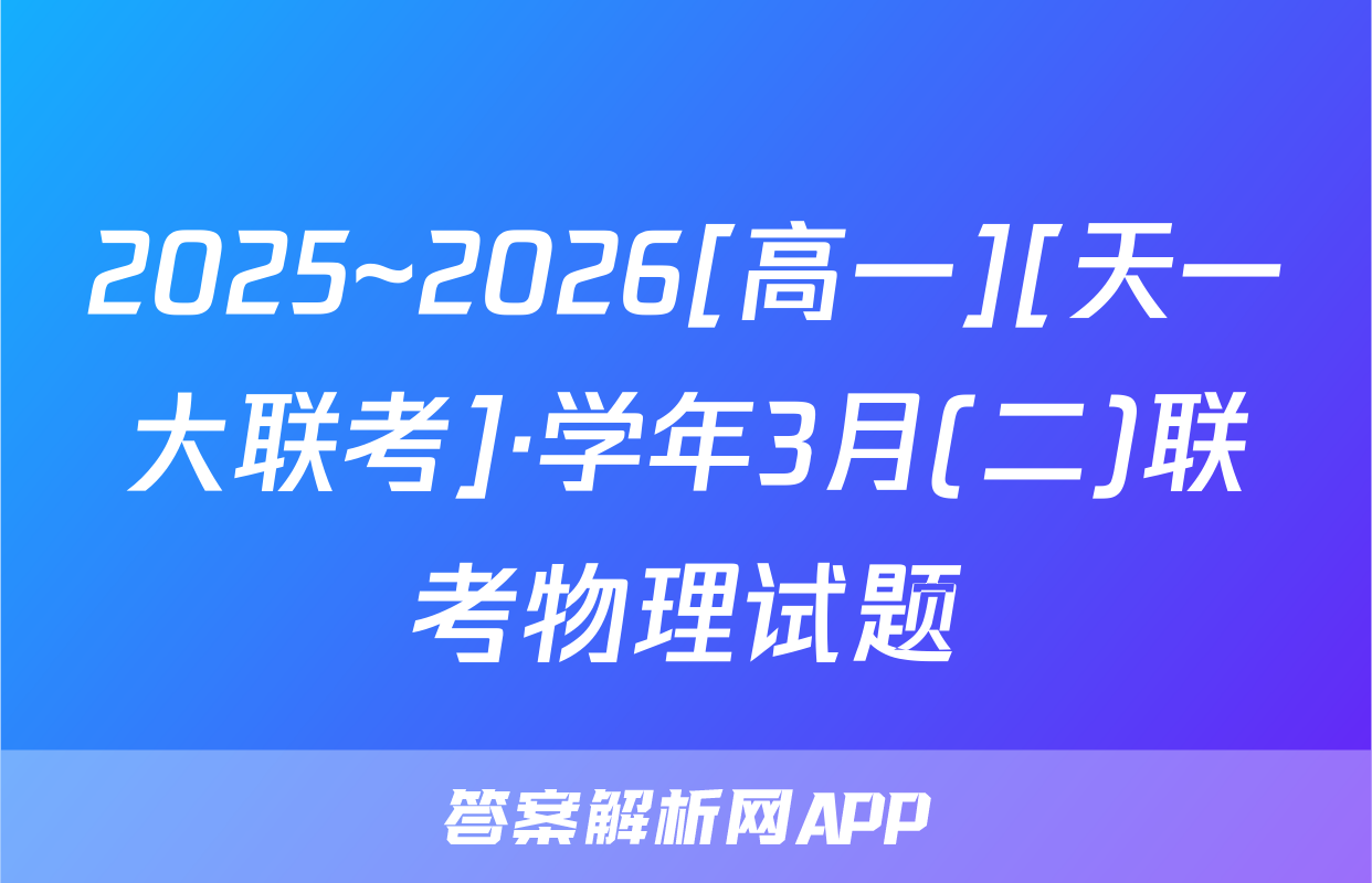 2025~2026[高一][天一大联考]·学年3月(二)联考物理试题