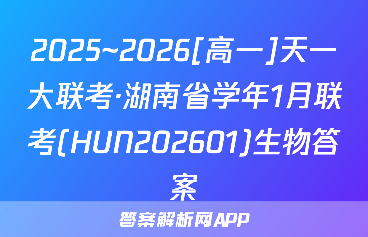 2025~2026[高一]天一大联考·湖南省学年1月联考(HUN202601)生物答案