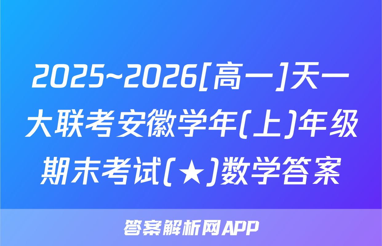 2025~2026[高一]天一大联考安徽学年(上)年级期末考试(★)数学答案