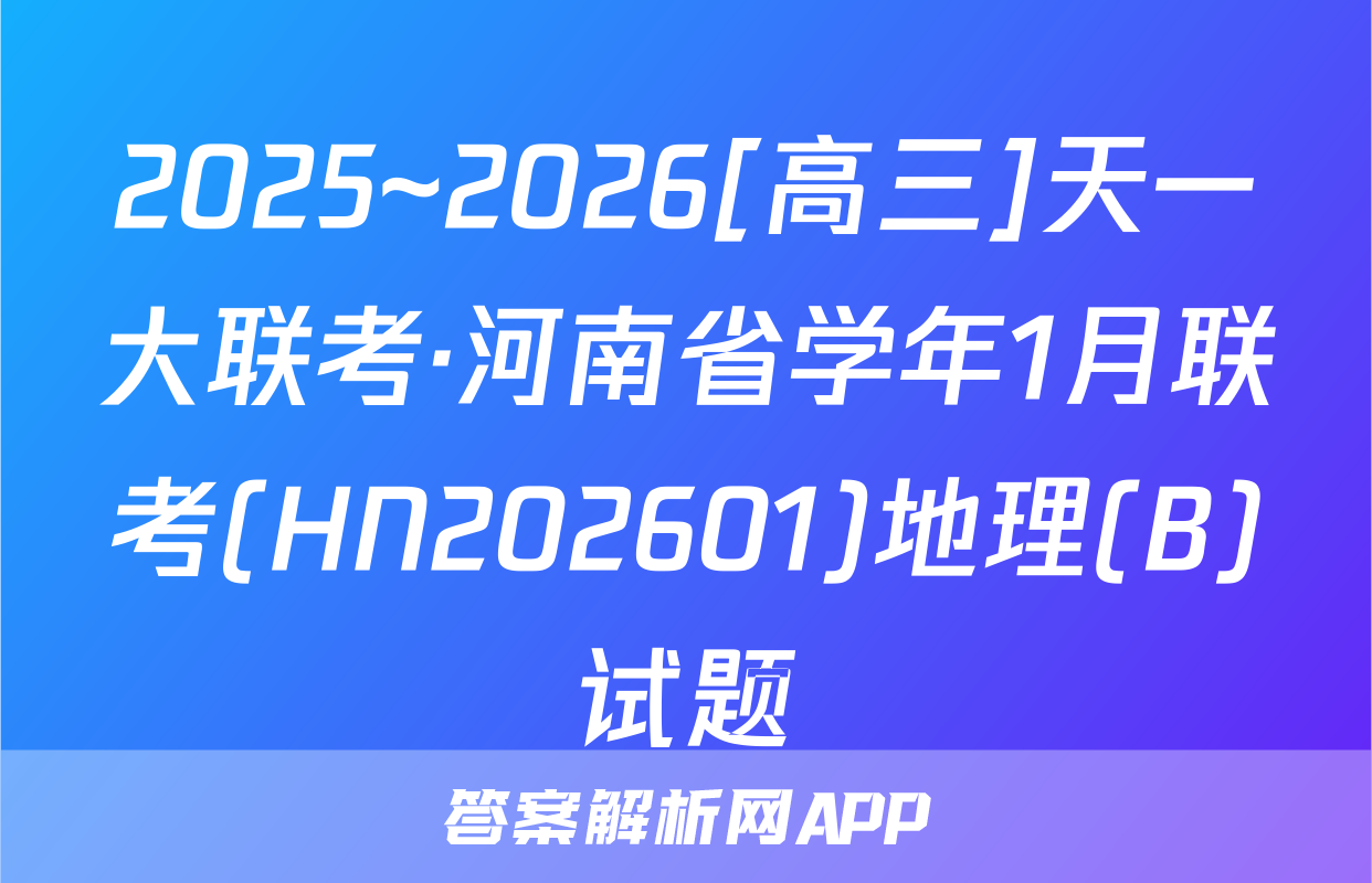 2025~2026[高三]天一大联考·河南省学年1月联考(HN202601)地理(B)试题