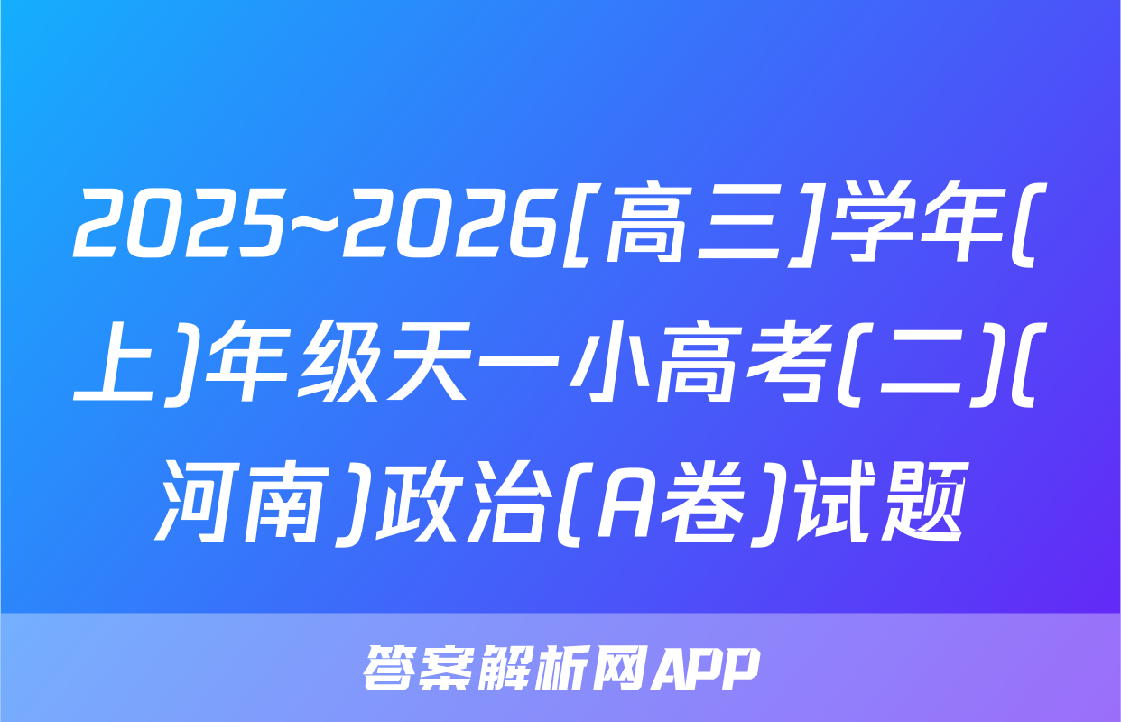 2025~2026[高三]学年(上)年级天一小高考(二)(河南)政治(A卷)试题