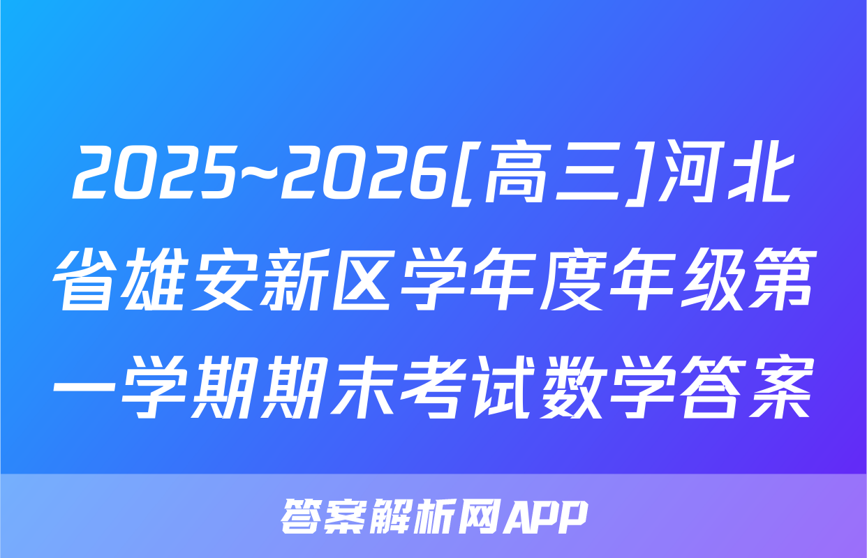 2025~2026[高三]河北省雄安新区学年度年级第一学期期末考试数学答案