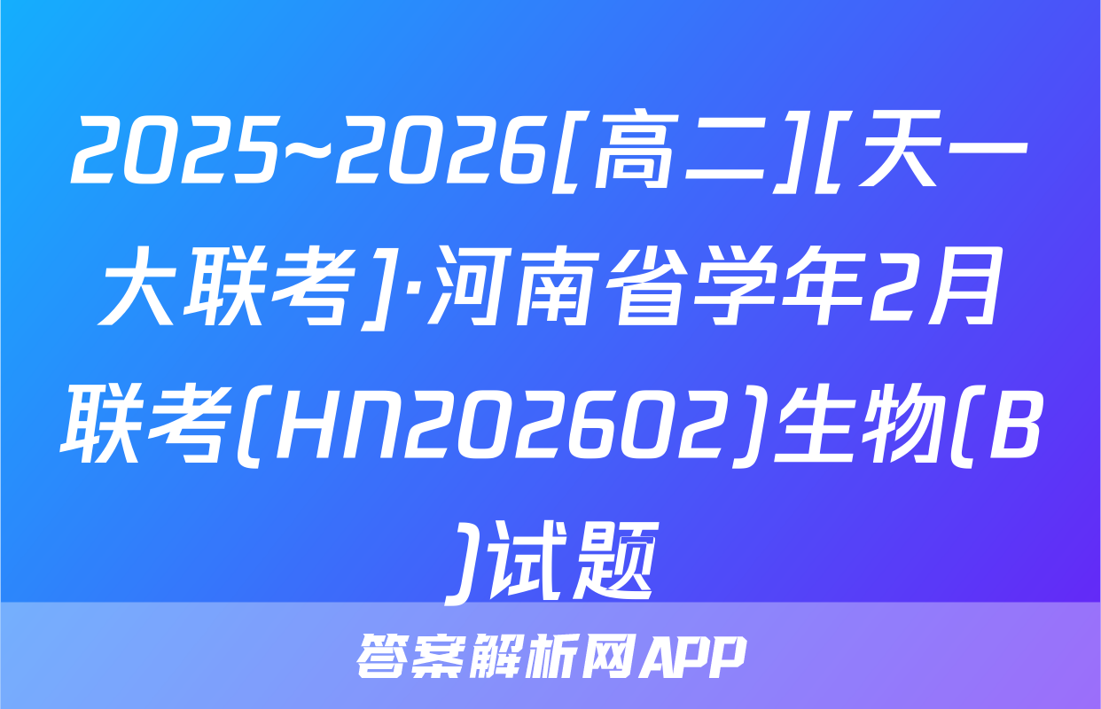 2025~2026[高二][天一大联考]·河南省学年2月联考(HN202602)生物(B)试题