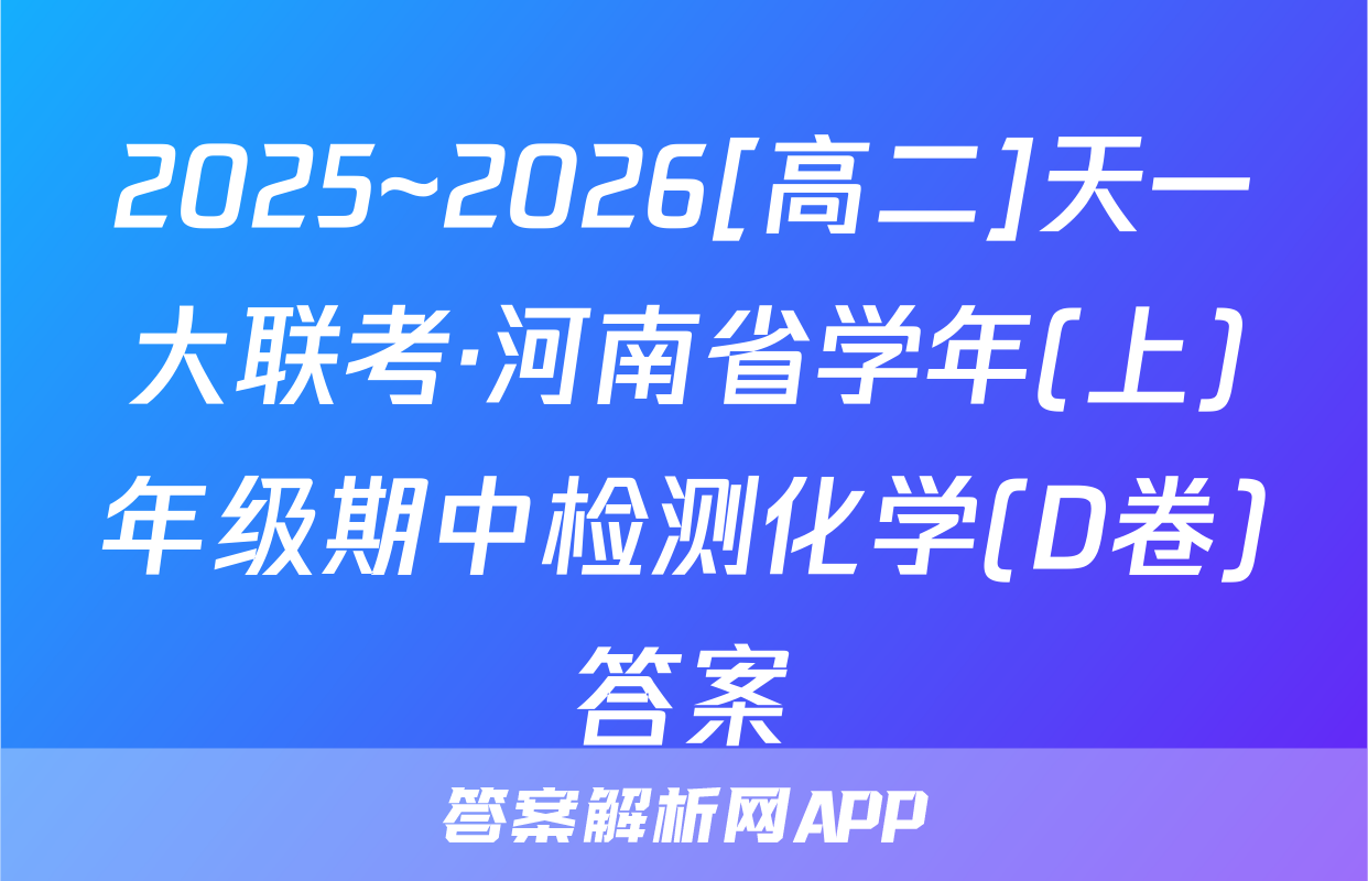 2025~2026[高二]天一大联考·河南省学年(上)年级期中检测化学(D卷)答案