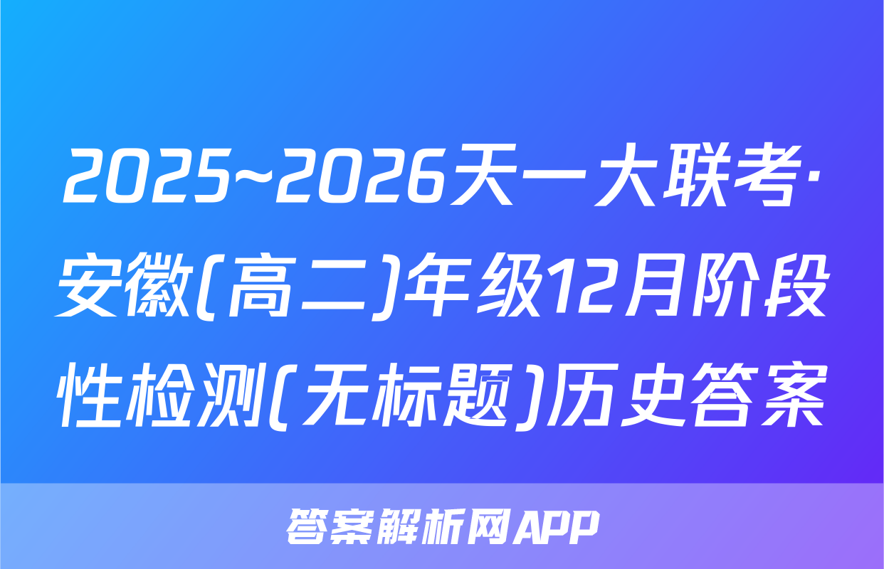 2025~2026天一大联考·安徽(高二)年级12月阶段性检测(无标题)历史答案