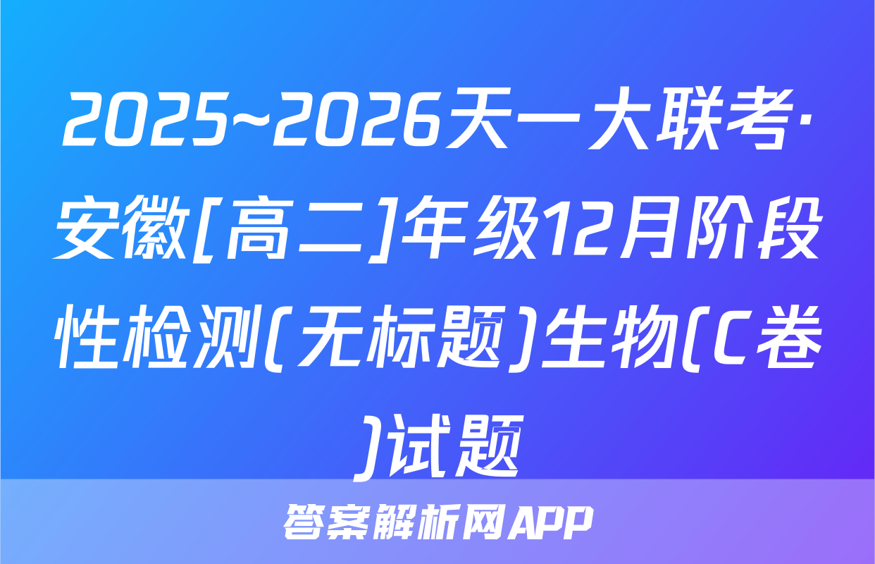 2025~2026天一大联考·安徽[高二]年级12月阶段性检测(无标题)生物(C卷)试题