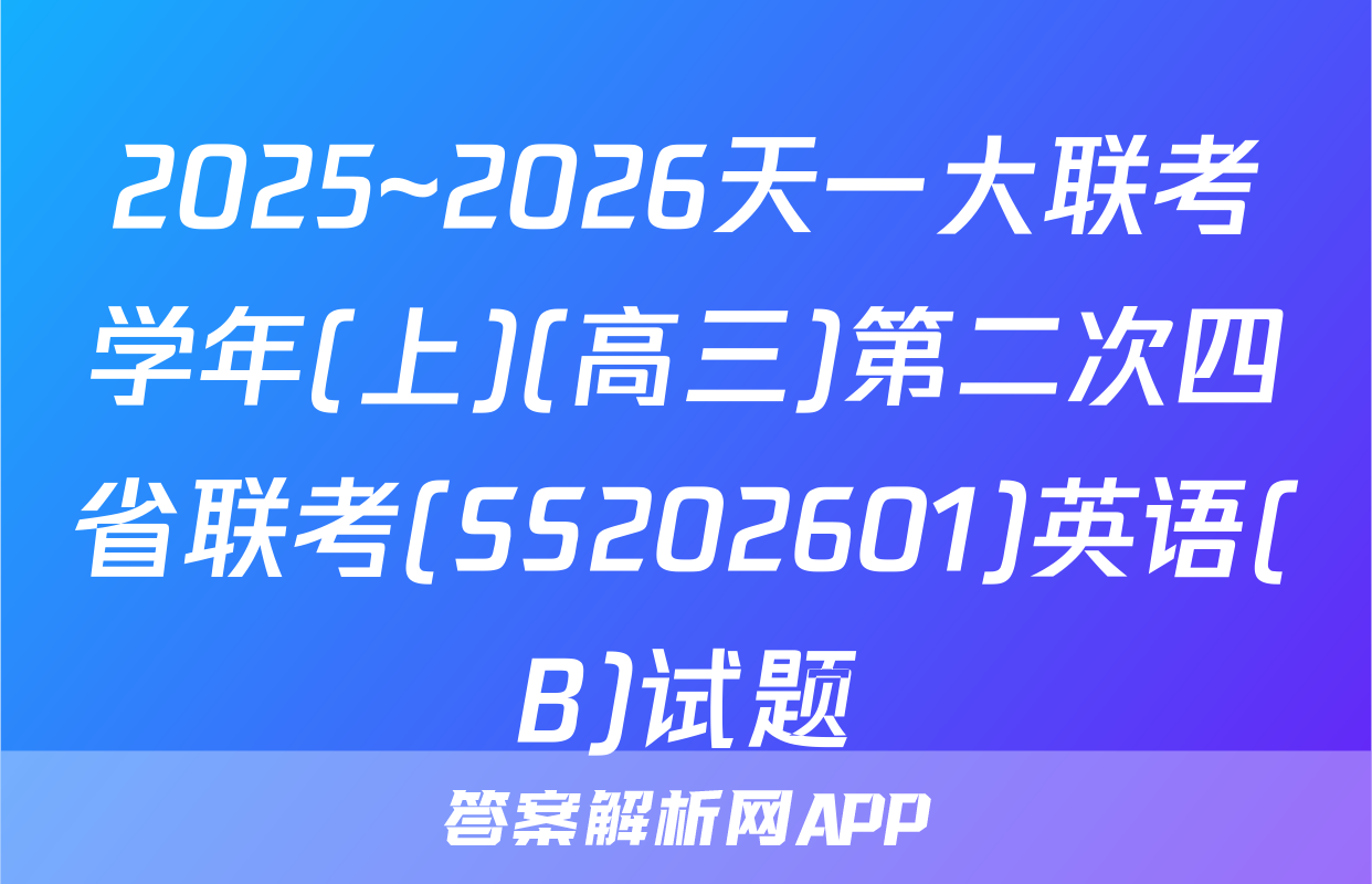 2025~2026天一大联考学年(上)(高三)第二次四省联考(SS202601)英语(B)试题