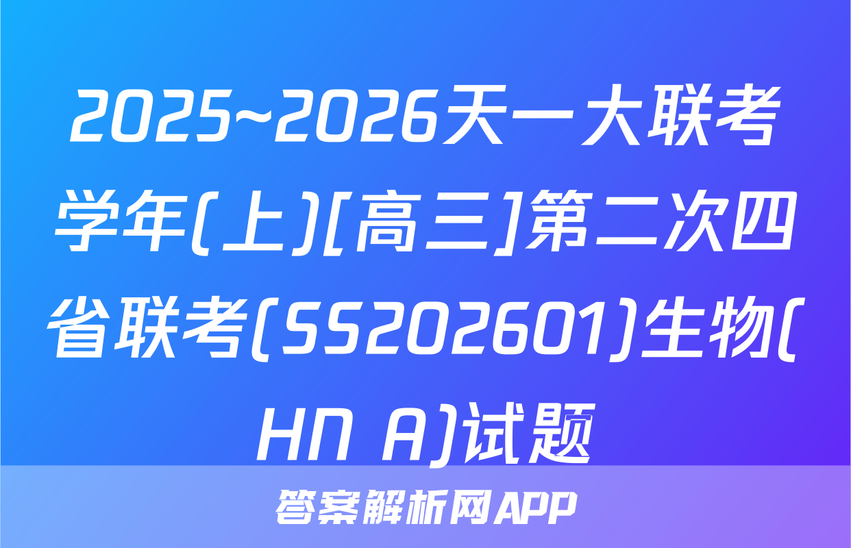2025~2026天一大联考学年(上)[高三]第二次四省联考(SS202601)生物(HN A)试题