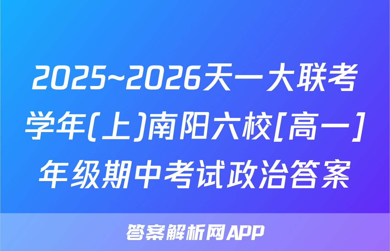 2025~2026天一大联考学年(上)南阳六校[高一]年级期中考试政治答案
