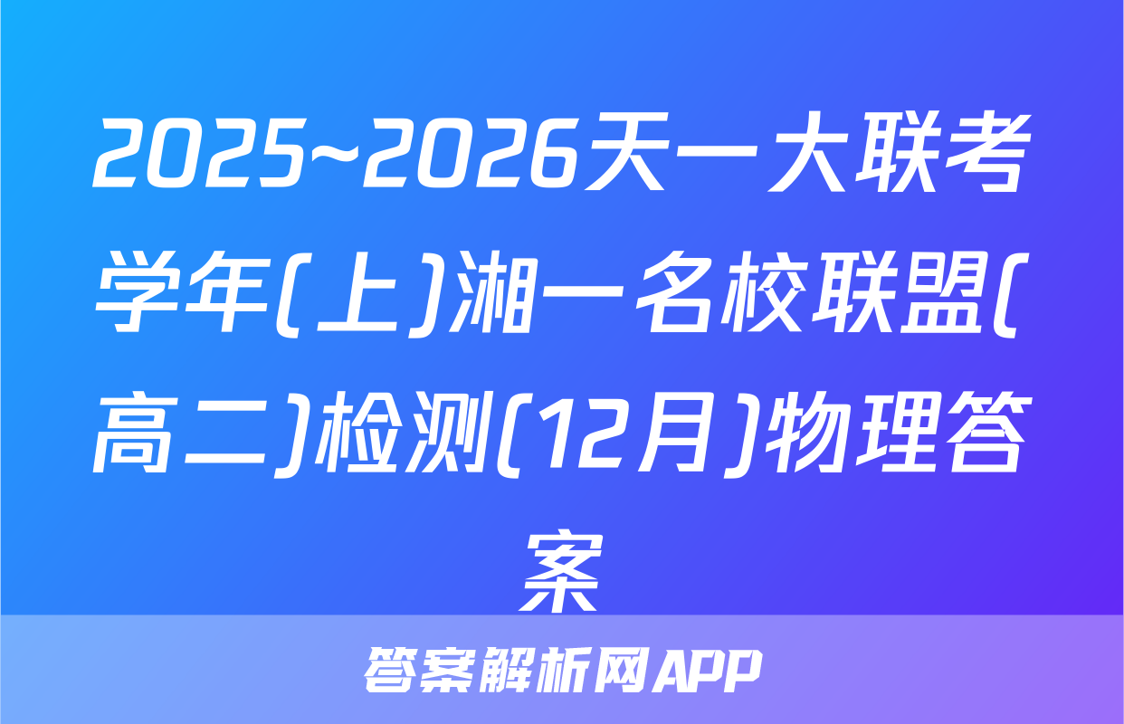 2025~2026天一大联考学年(上)湘一名校联盟(高二)检测(12月)物理答案
