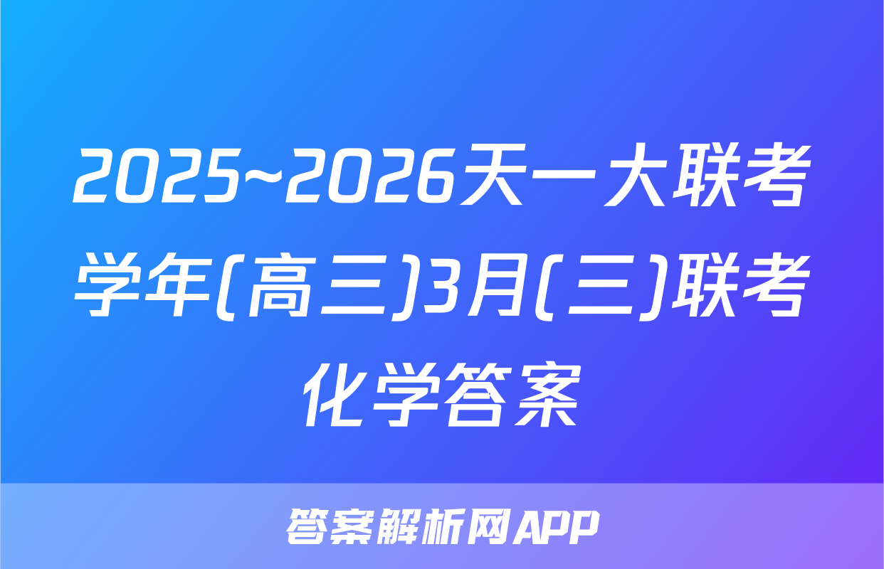 2025~2026天一大联考学年(高三)3月(三)联考化学答案
