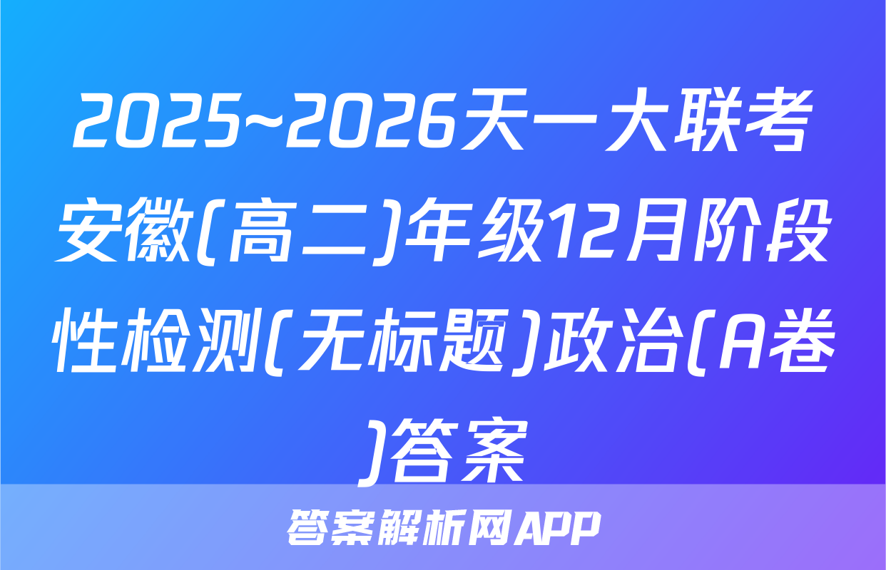 2025~2026天一大联考安徽(高二)年级12月阶段性检测(无标题)政治(A卷)答案
