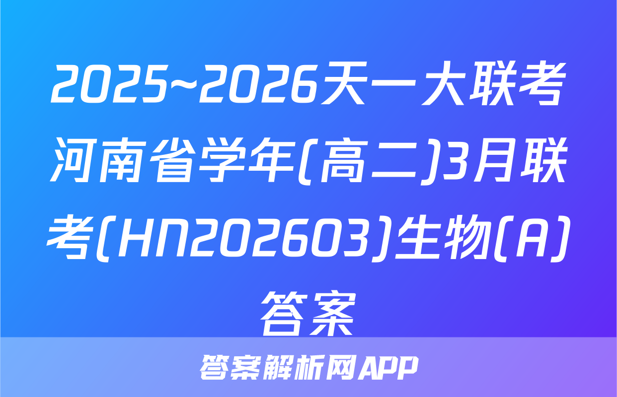 2025~2026天一大联考河南省学年(高二)3月联考(HN202603)生物(A)答案