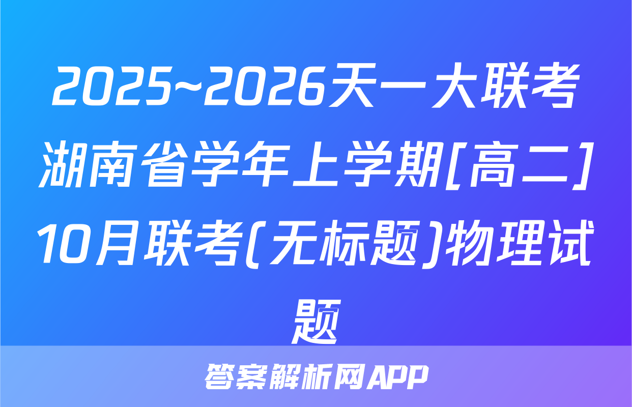 2025~2026天一大联考湖南省学年上学期[高二]10月联考(无标题)物理试题