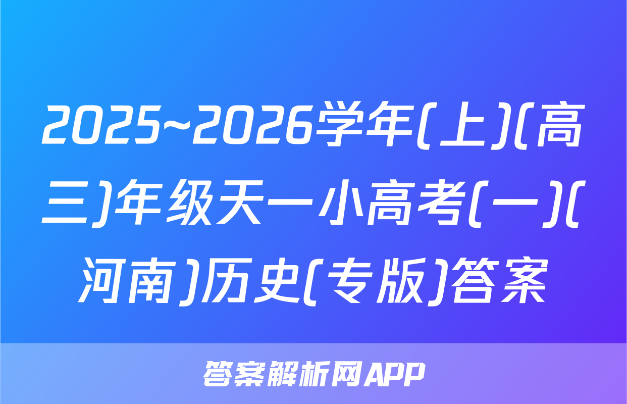 2025~2026学年(上)(高三)年级天一小高考(一)(河南)历史(专版)答案