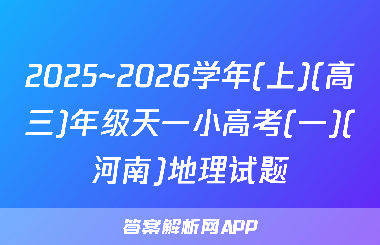 2025~2026学年(上)(高三)年级天一小高考(一)(河南)地理试题