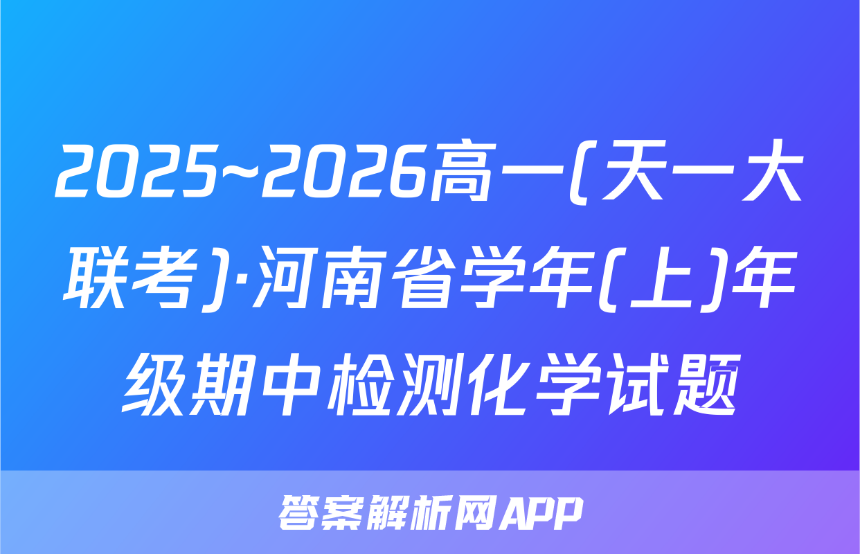 2025~2026高一(天一大联考)·河南省学年(上)年级期中检测化学试题