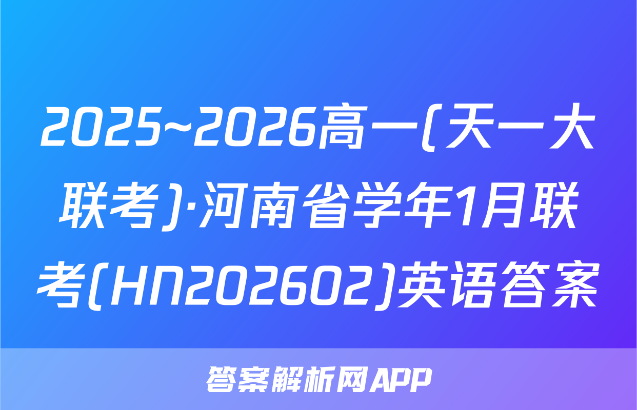 2025~2026高一(天一大联考)·河南省学年1月联考(HN202602)英语答案