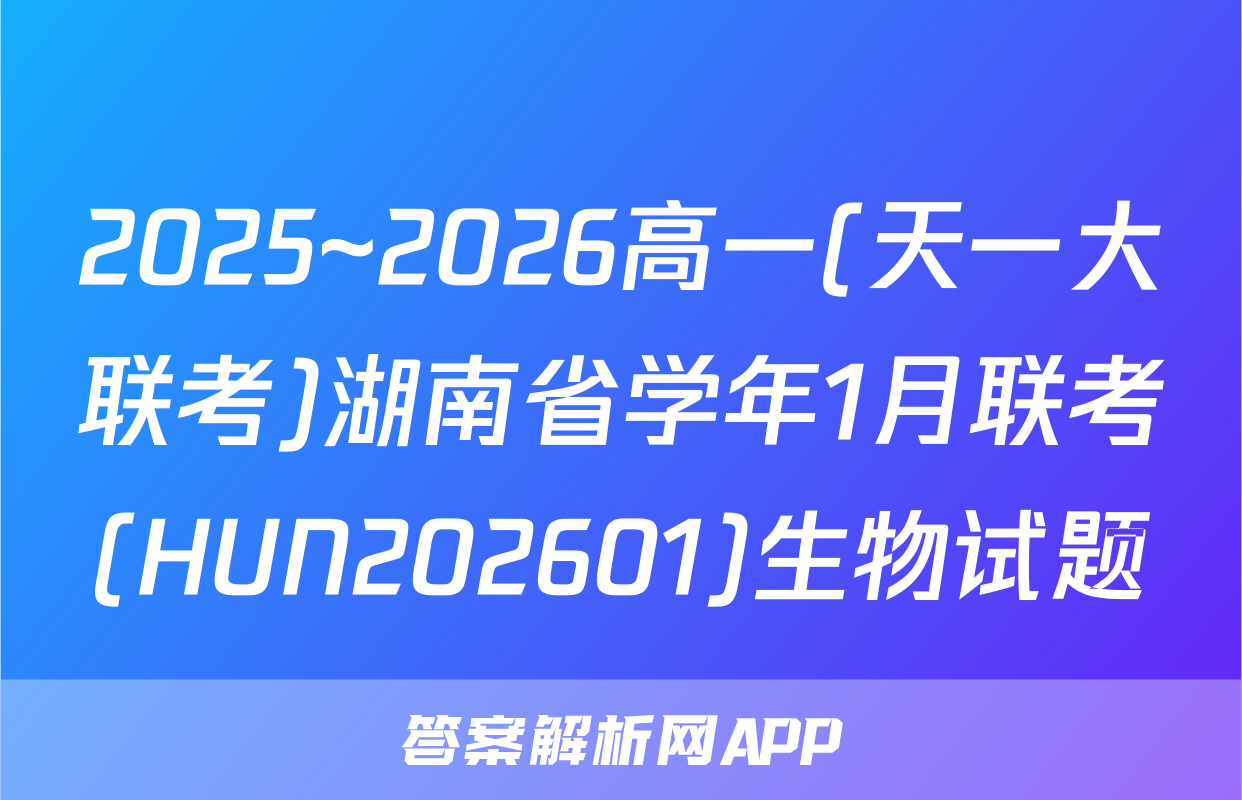 2025~2026高一(天一大联考)湖南省学年1月联考(HUN202601)生物试题