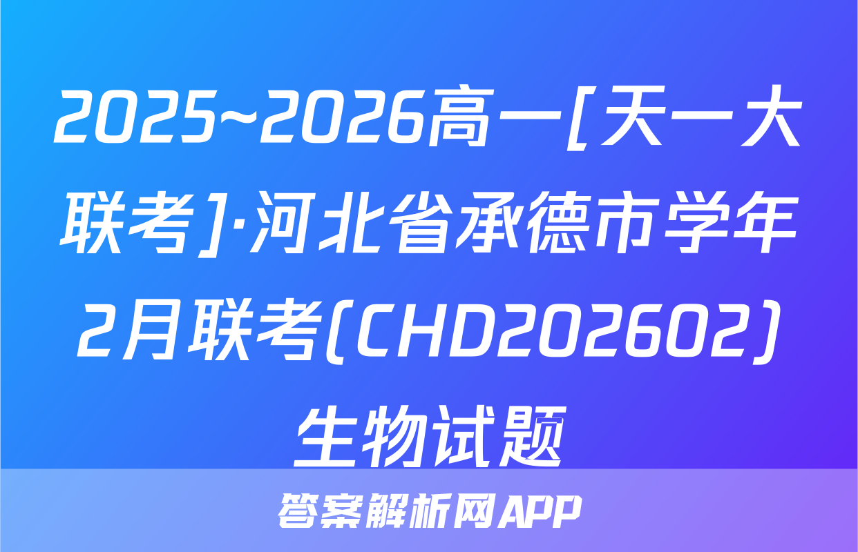2025~2026高一[天一大联考]·河北省承德市学年2月联考(CHD202602)生物试题