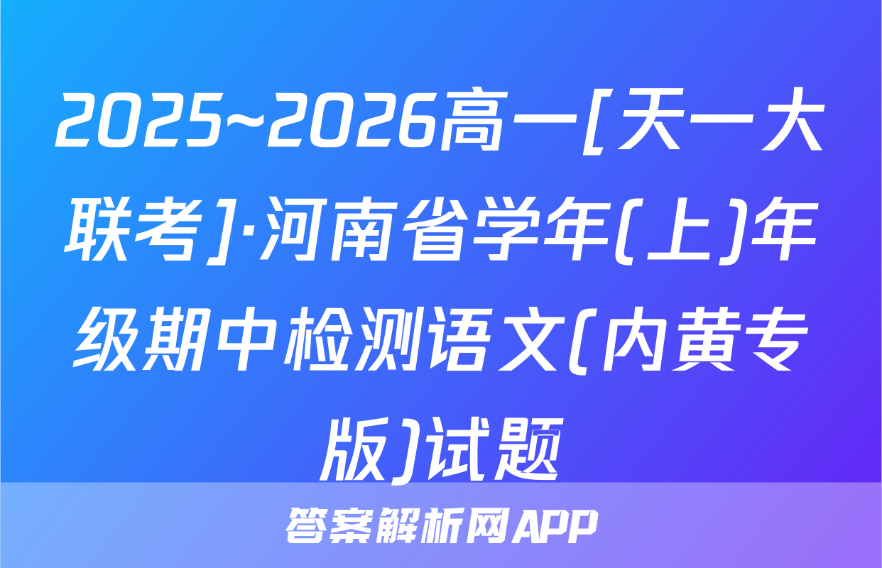 2025~2026高一[天一大联考]·河南省学年(上)年级期中检测语文(内黄专版)试题