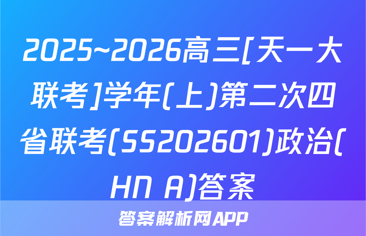 2025~2026高三[天一大联考]学年(上)第二次四省联考(SS202601)政治(HN A)答案