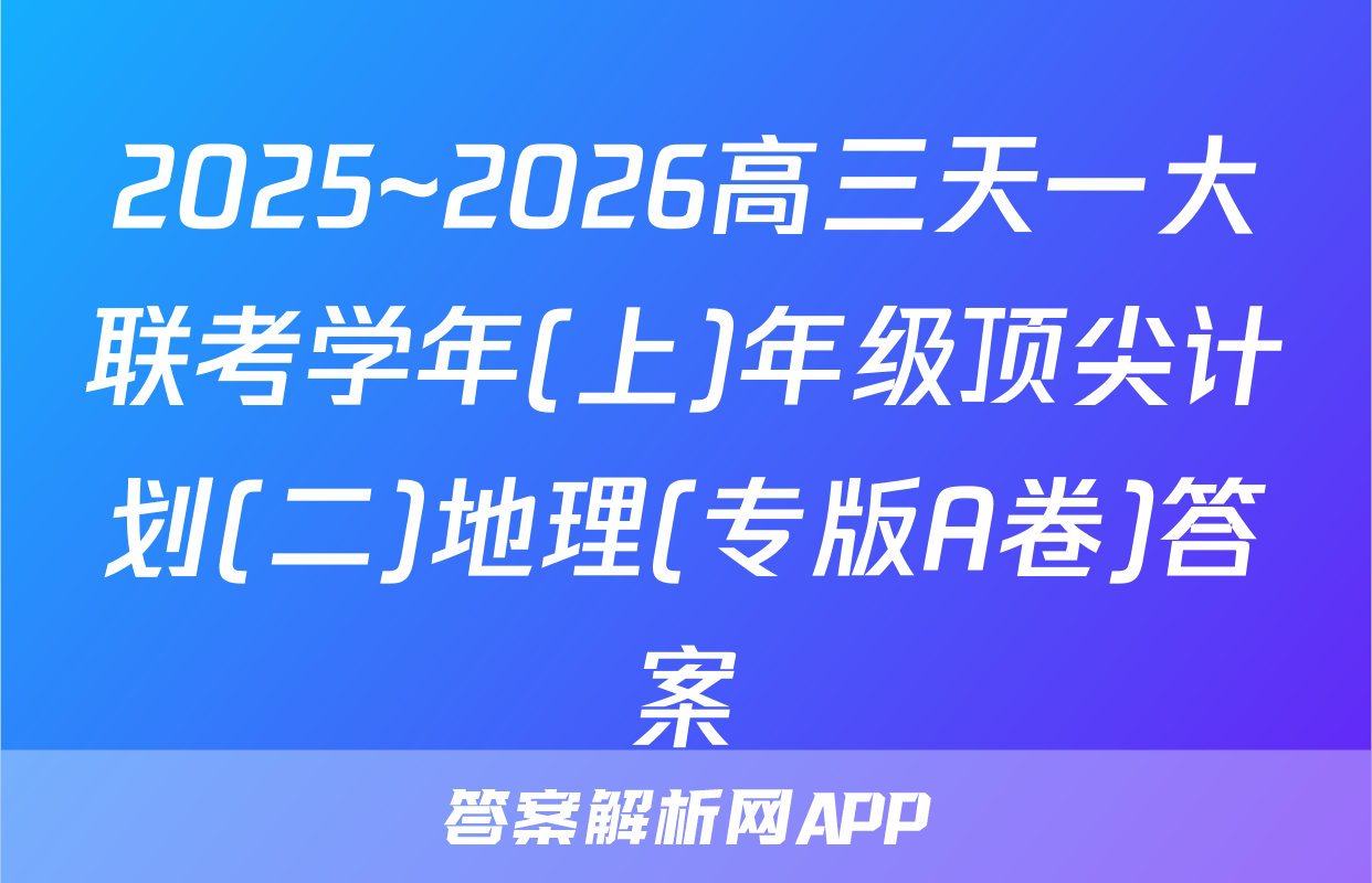 2025~2026高三天一大联考学年(上)年级顶尖计划(二)地理(专版A卷)答案