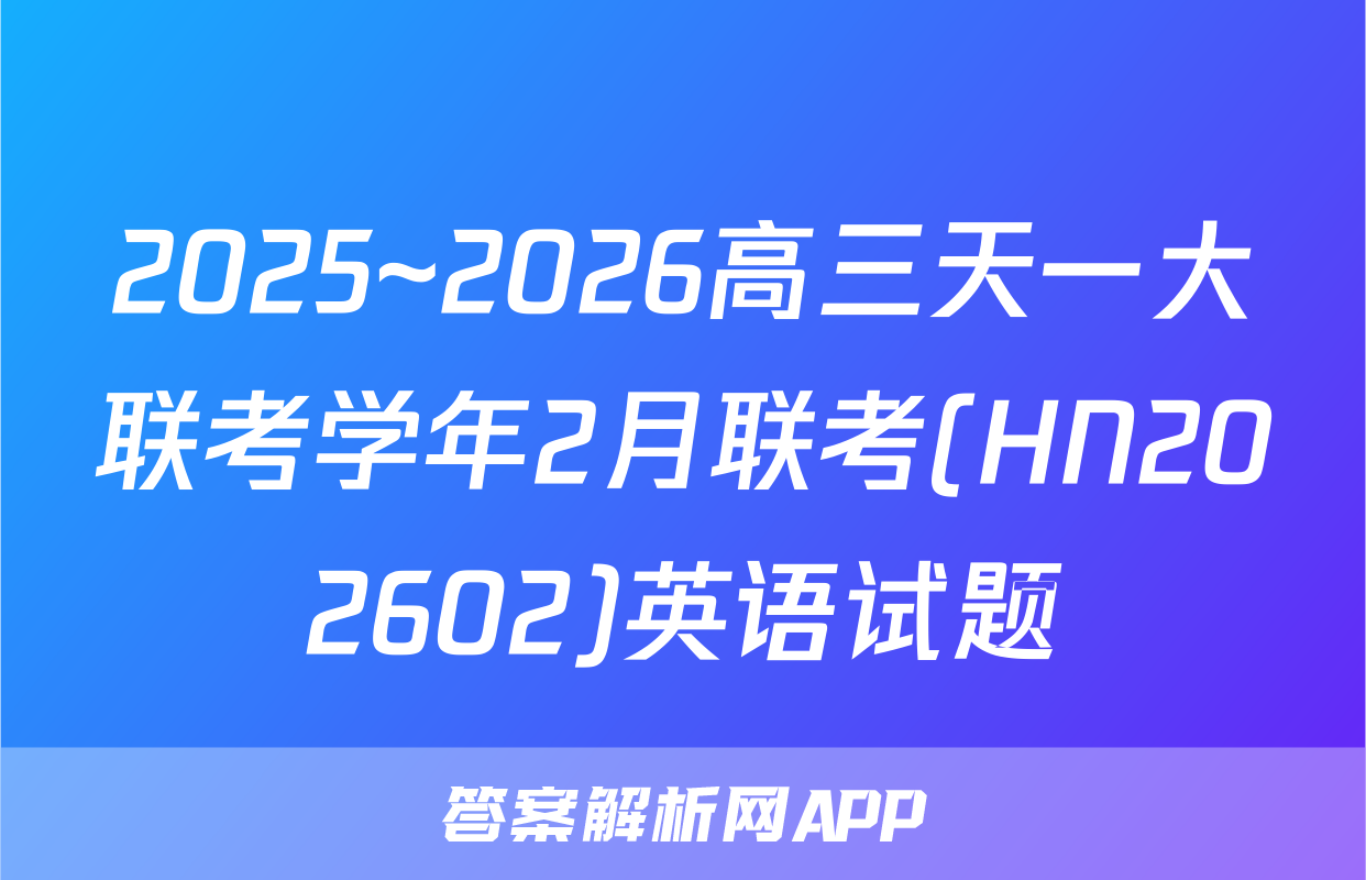 2025~2026高三天一大联考学年2月联考(HN202602)英语试题