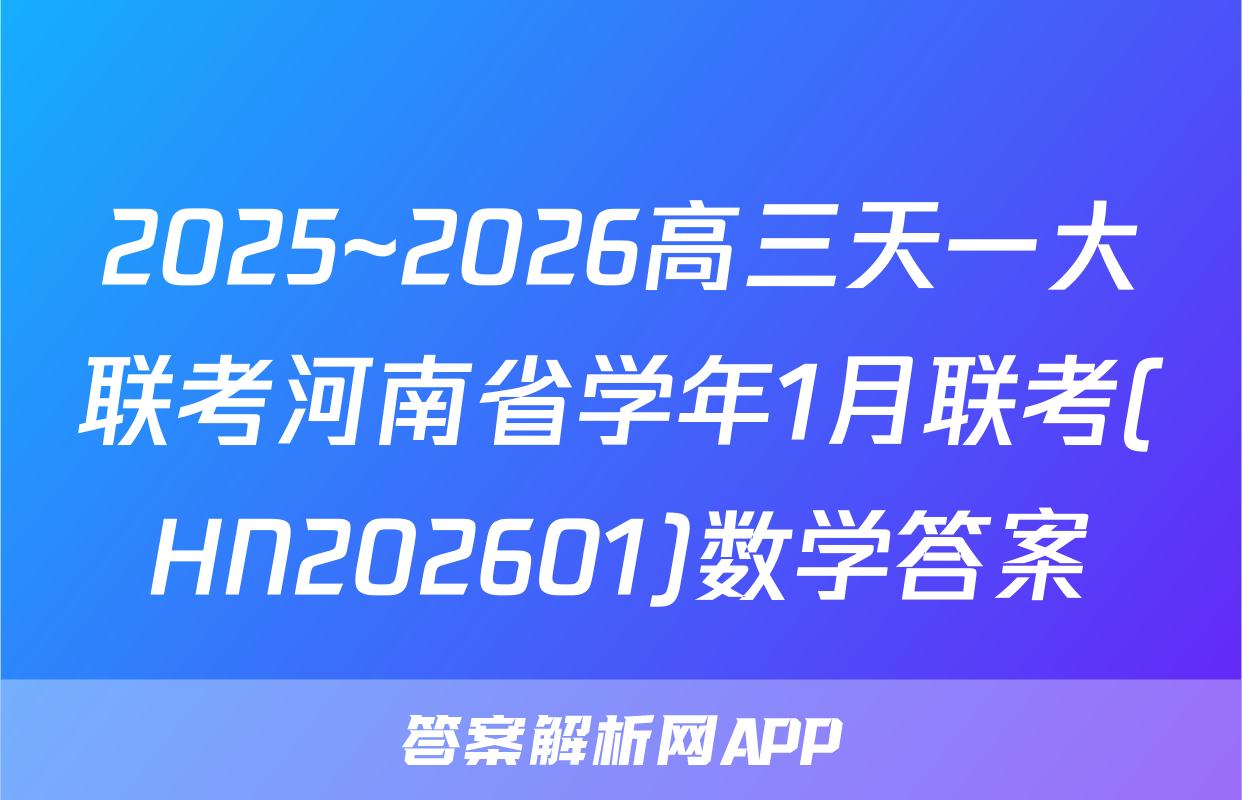 2025~2026高三天一大联考河南省学年1月联考(HN202601)数学答案