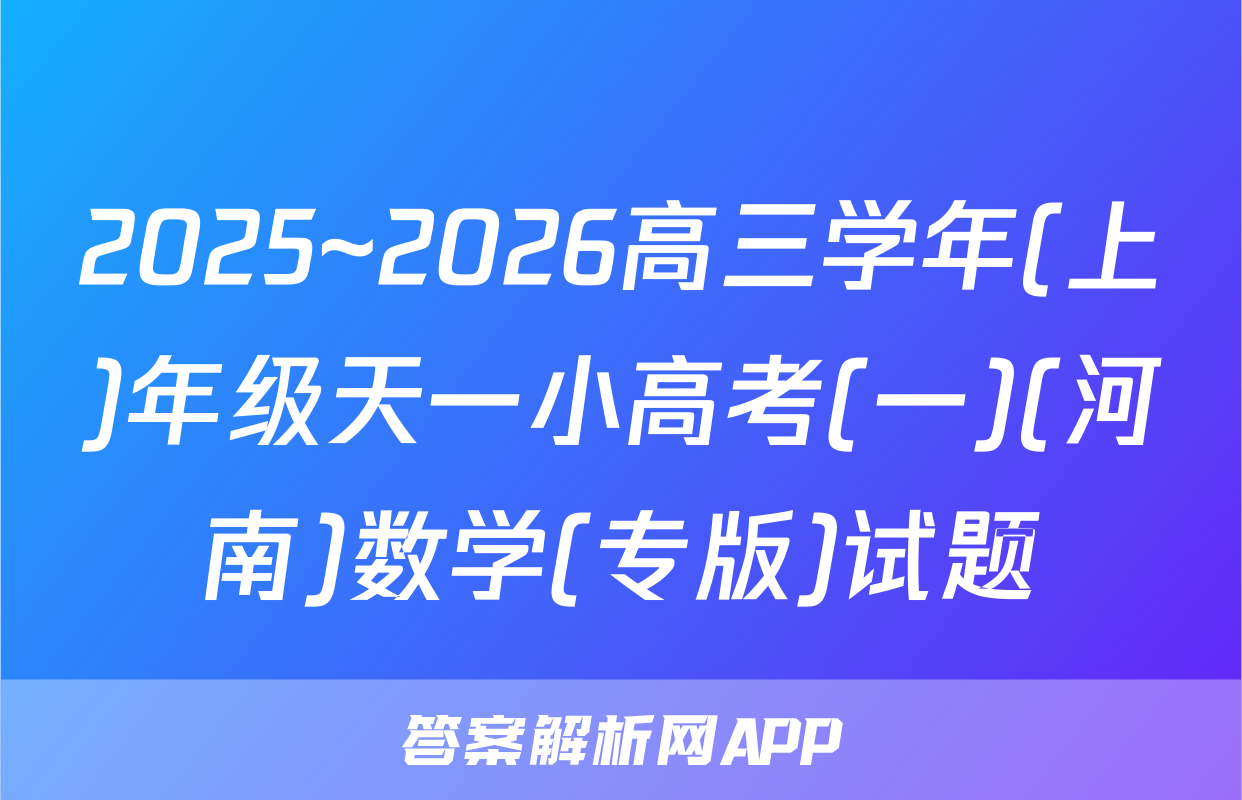 2025~2026高三学年(上)年级天一小高考(一)(河南)数学(专版)试题