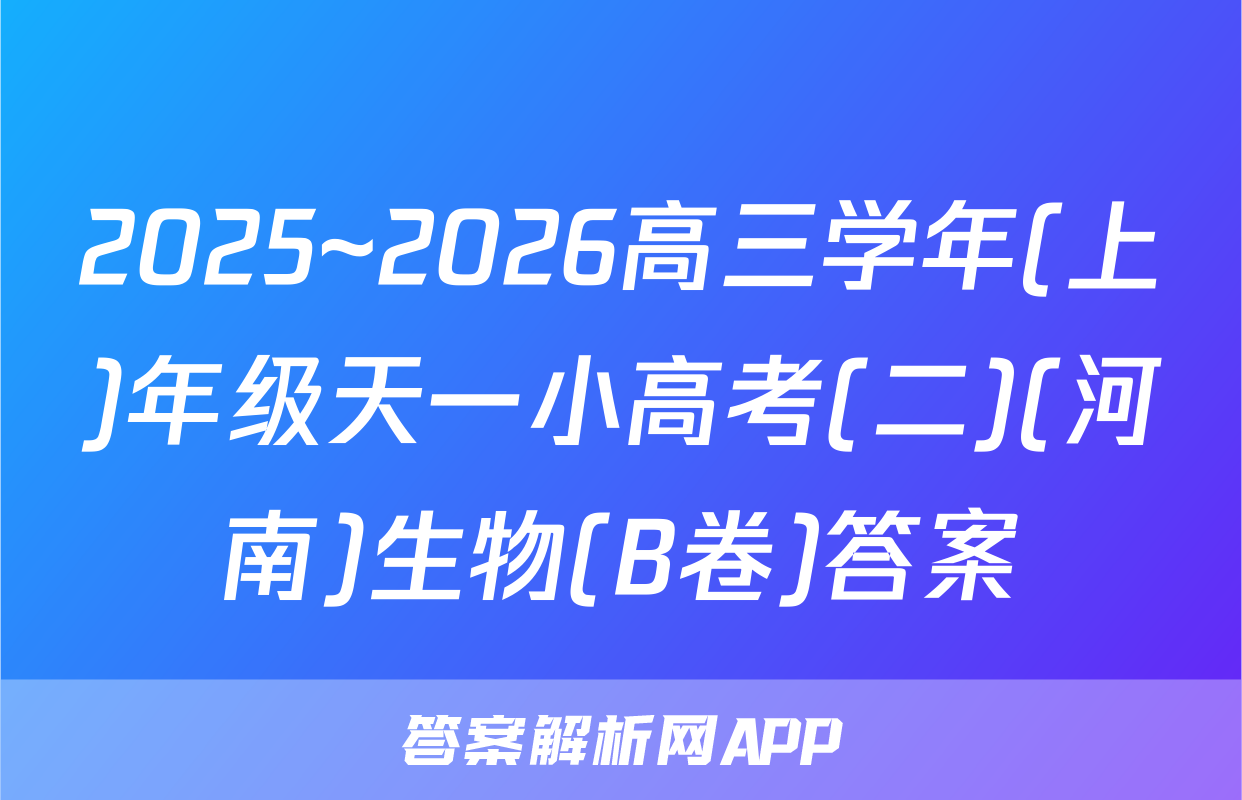 2025~2026高三学年(上)年级天一小高考(二)(河南)生物(B卷)答案