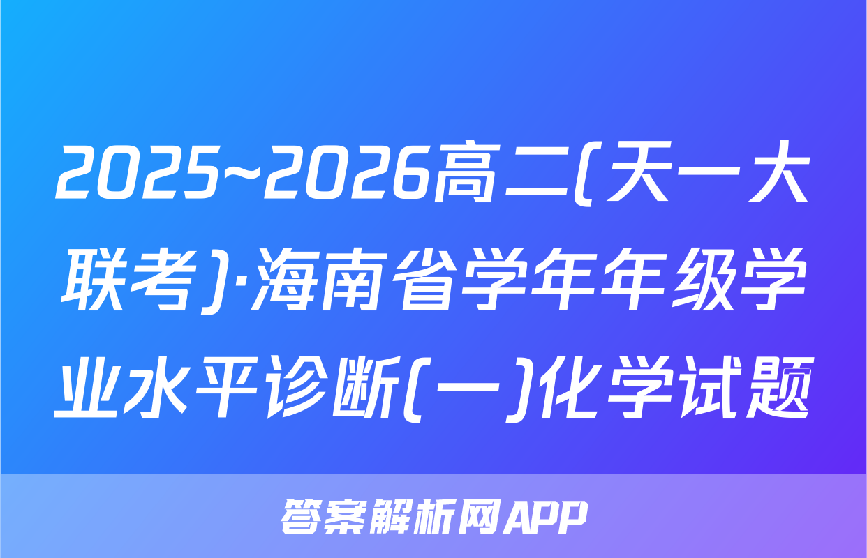 2025~2026高二(天一大联考)·海南省学年年级学业水平诊断(一)化学试题