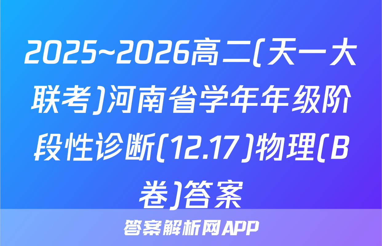2025~2026高二(天一大联考)河南省学年年级阶段性诊断(12.17)物理(B卷)答案