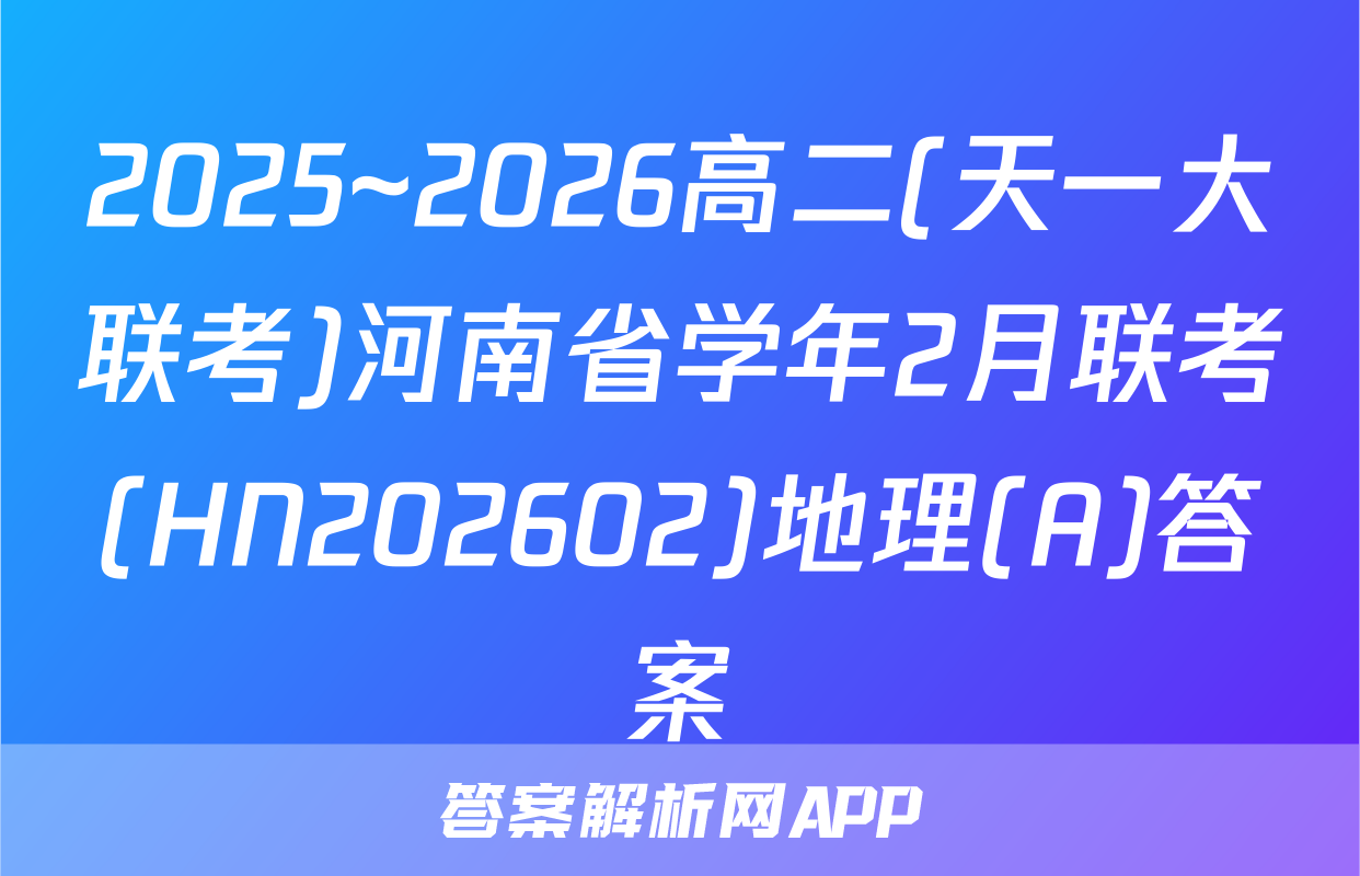 2025~2026高二(天一大联考)河南省学年2月联考(HN202602)地理(A)答案