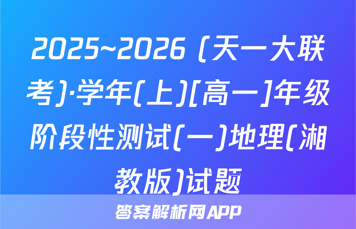 2025~2026 (天一大联考)·学年(上)[高一]年级阶段性测试(一)地理(湘教版)试题