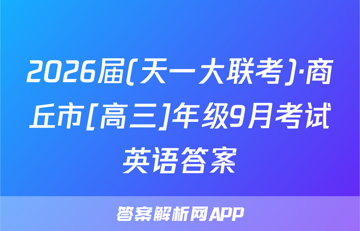 2026届(天一大联考)·商丘市[高三]年级9月考试英语答案