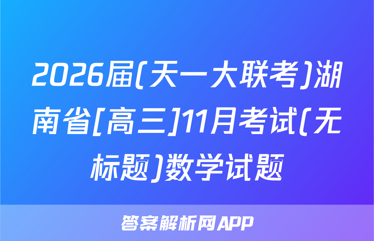 2026届(天一大联考)湖南省[高三]11月考试(无标题)数学试题