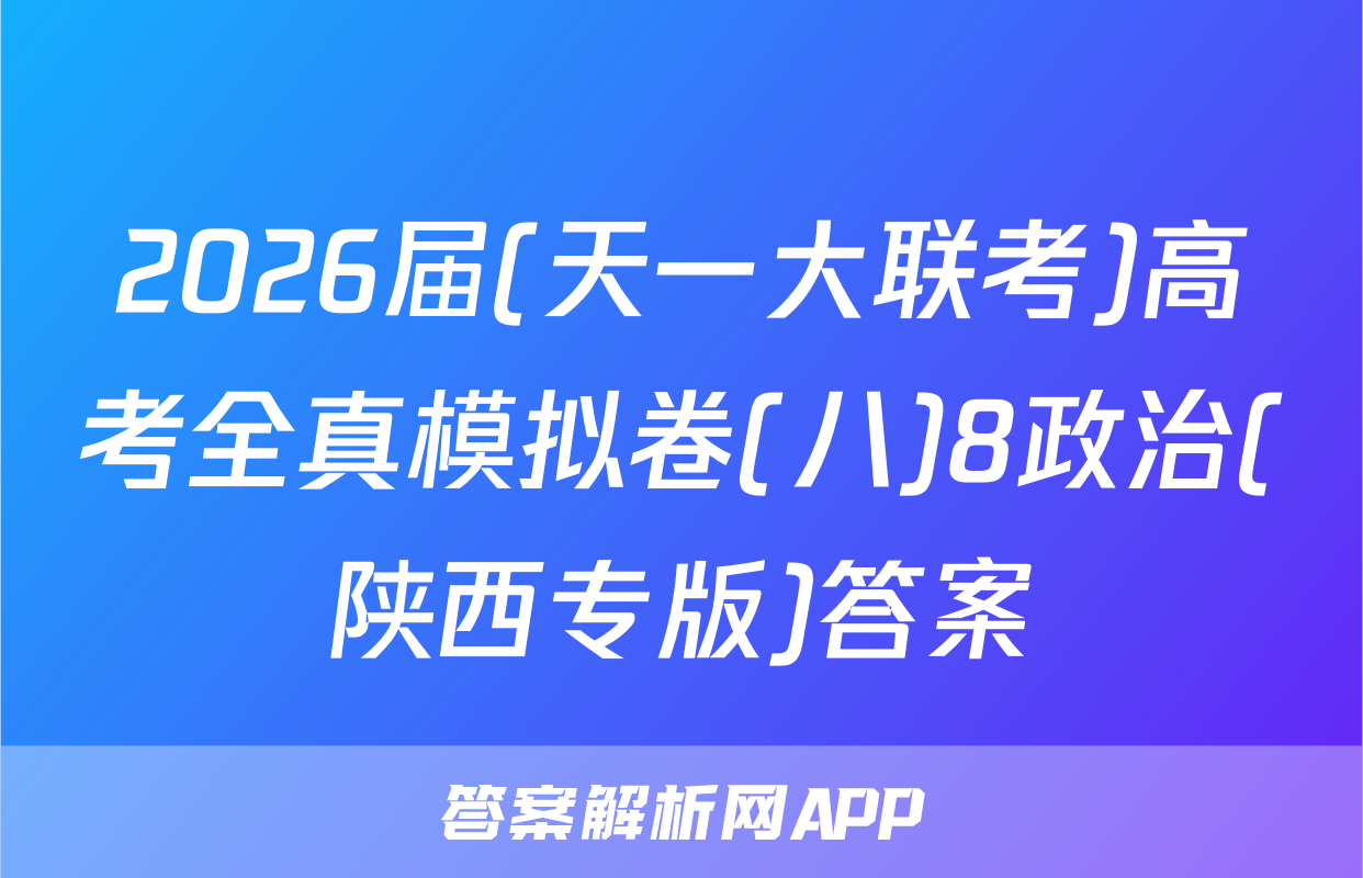 2026届(天一大联考)高考全真模拟卷(八)8政治(陕西专版)答案