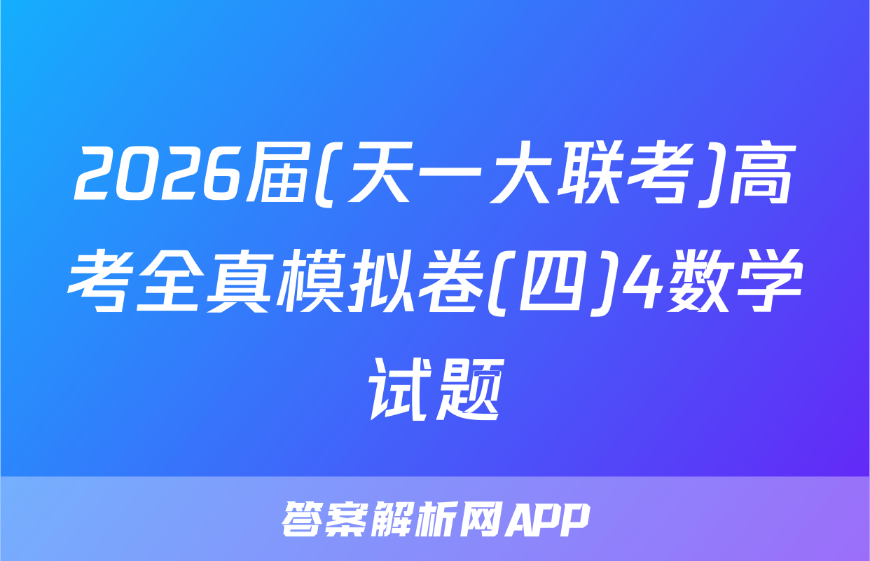 2026届(天一大联考)高考全真模拟卷(四)4数学试题