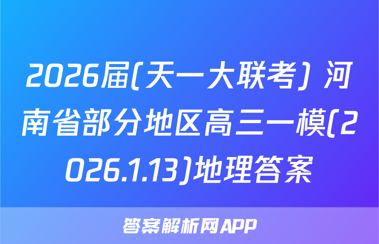 2026届(天一大联考) 河南省部分地区高三一模(2026.1.13)地理答案