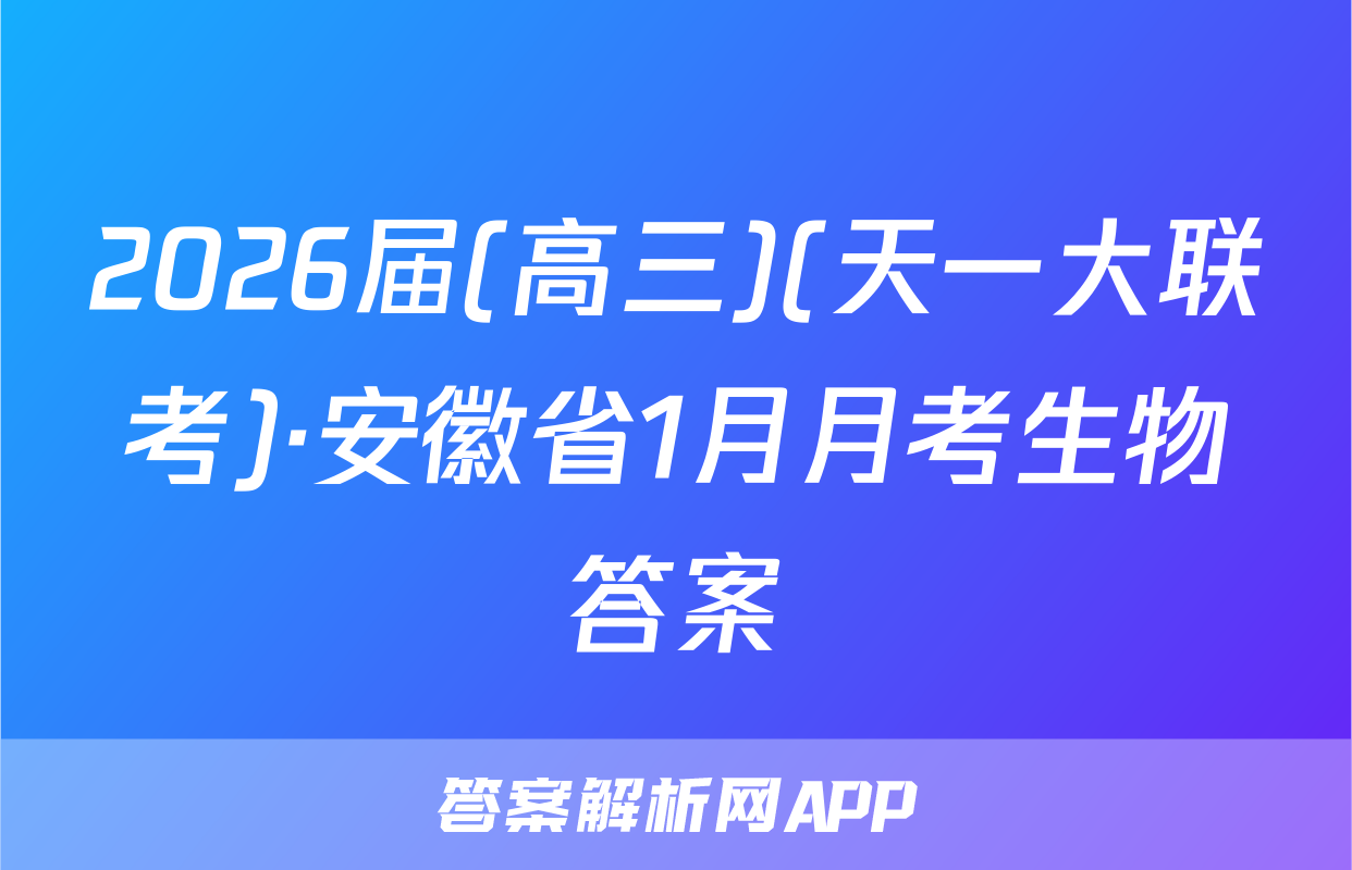 2026届(高三)(天一大联考)·安徽省1月月考生物答案