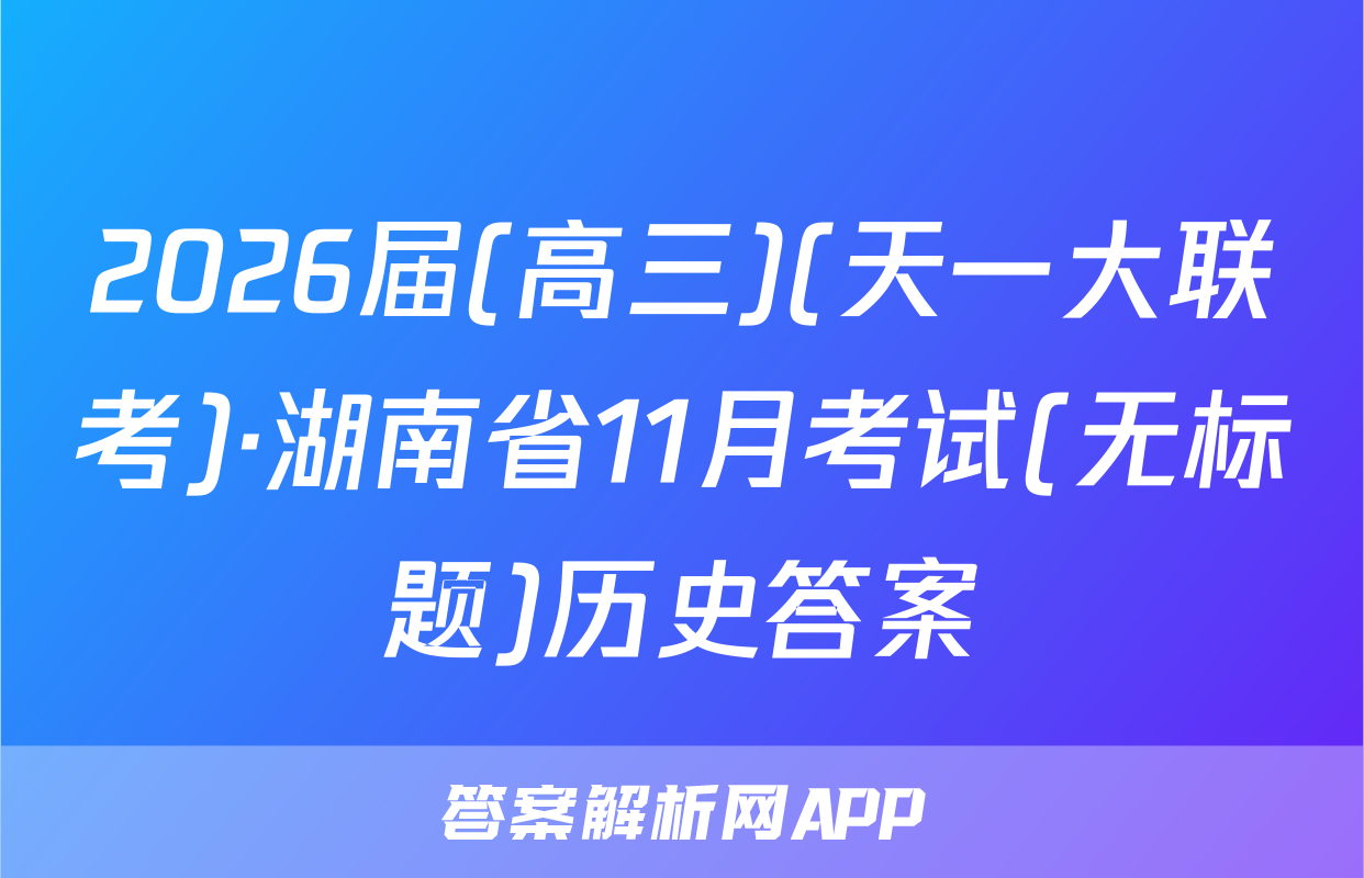 2026届(高三)(天一大联考)·湖南省11月考试(无标题)历史答案