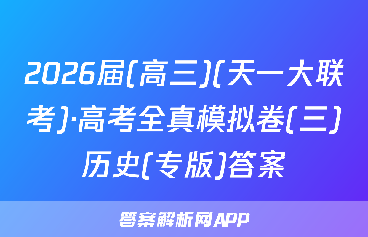 2026届(高三)(天一大联考)·高考全真模拟卷(三)历史(专版)答案
