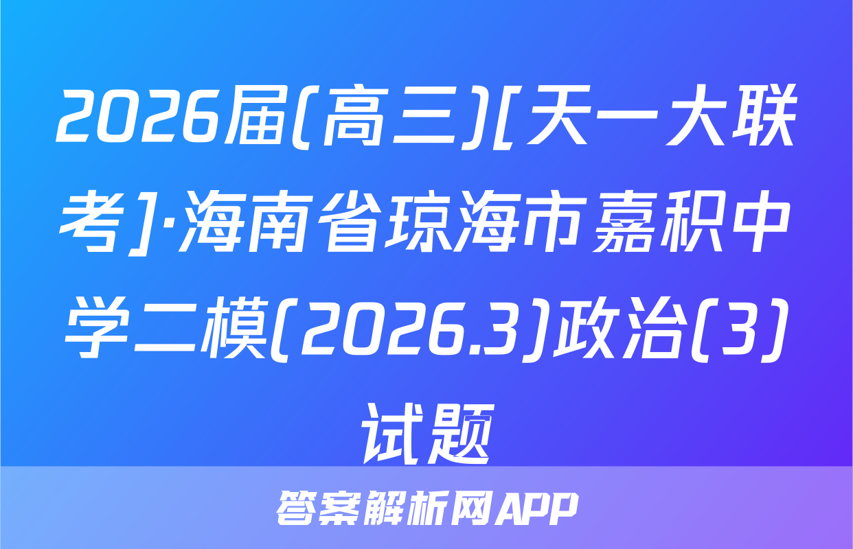 2026届(高三)[天一大联考]·海南省琼海市嘉积中学二模(2026.3)政治(3)试题