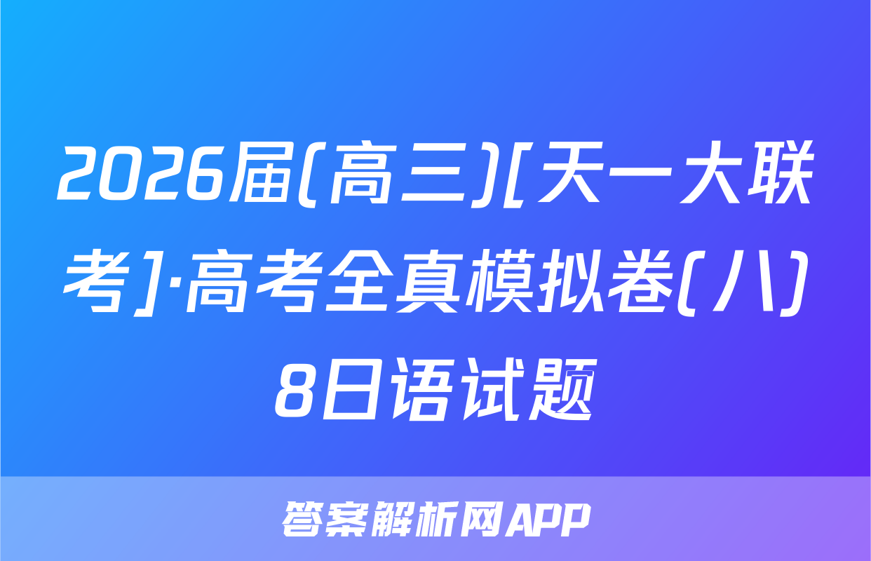 2026届(高三)[天一大联考]·高考全真模拟卷(八)8日语试题