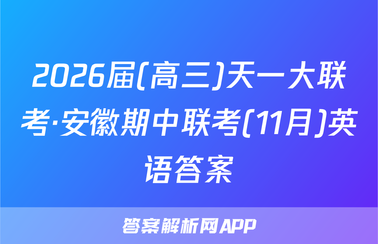 2026届(高三)天一大联考·安徽期中联考(11月)英语答案