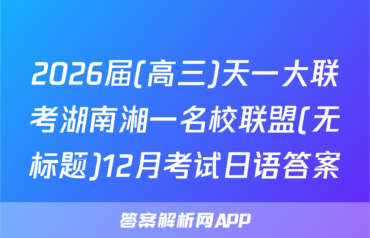 2026届(高三)天一大联考湖南湘一名校联盟(无标题)12月考试日语答案