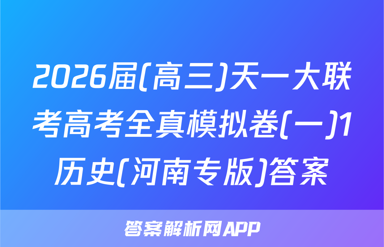 2026届(高三)天一大联考高考全真模拟卷(一)1历史(河南专版)答案