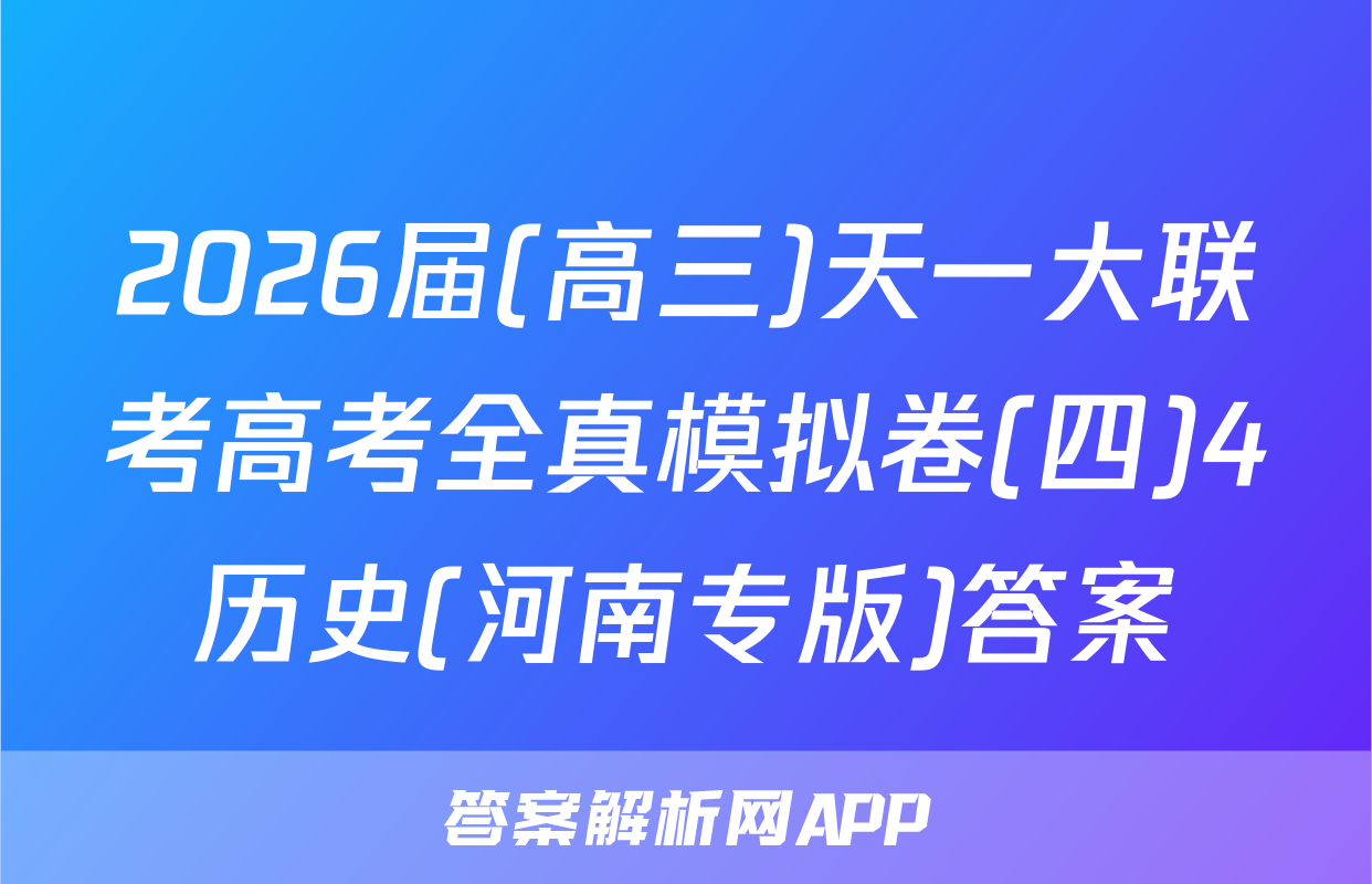 2026届(高三)天一大联考高考全真模拟卷(四)4历史(河南专版)答案